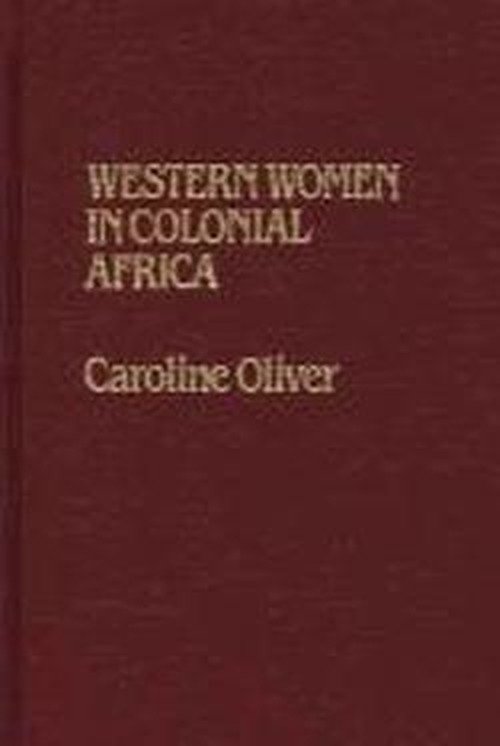 Western Women in Colonial Africa. - Sarah Oliver - Libros - ABC-CLIO - 9780313233883 - 27 de octubre de 1982