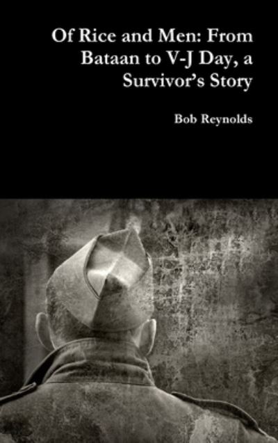 Cover for Bob Reynolds · Of Rice and Men From Bataan to V-J Day, a Survivor's Story (Hardcover Book) (2019)