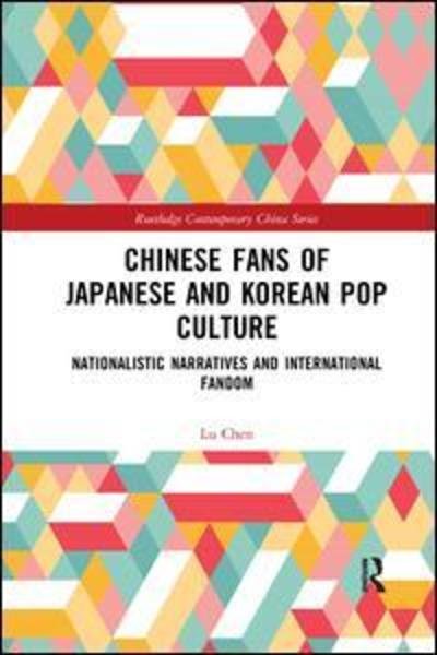 Cover for Lu Chen · Chinese Fans of Japanese and Korean Pop Culture: Nationalistic Narratives and International Fandom - Routledge Contemporary China Series (Taschenbuch) (2019)
