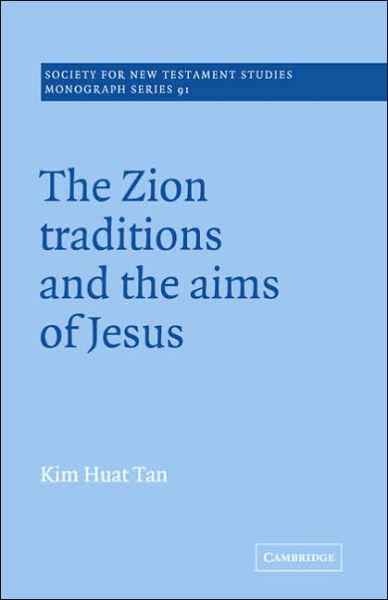 Cover for Tan, Kim Huat (Trinity Theological College, Singapore) · The Zion Traditions and the Aims of Jesus - Society for New Testament Studies Monograph Series (Paperback Book) (2005)