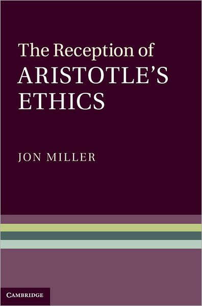 The Reception of Aristotle's Ethics - Jon Miller - Bücher - Cambridge University Press - 9780521513883 - 13. Dezember 2012