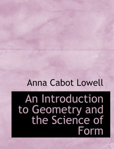 Cover for Anna Cabot Lowell · An Introduction to Geometry and the Science of Form (Paperback Book) [Large Print, Lrg edition] (2008)