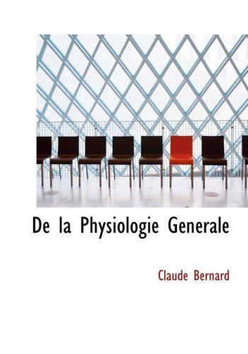 Cover for Claude Bernard · De La Physiologie Gacnacrale (Paperback Book) [Large Print, French, Lrg edition] (2008)