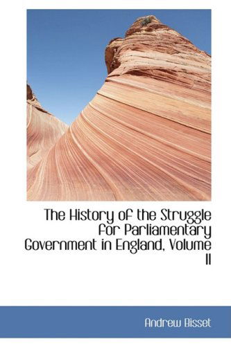 Cover for Andrew Bisset · The History of the Struggle for Parliamentary Government in England, Volume II (Hardcover Book) (2008)