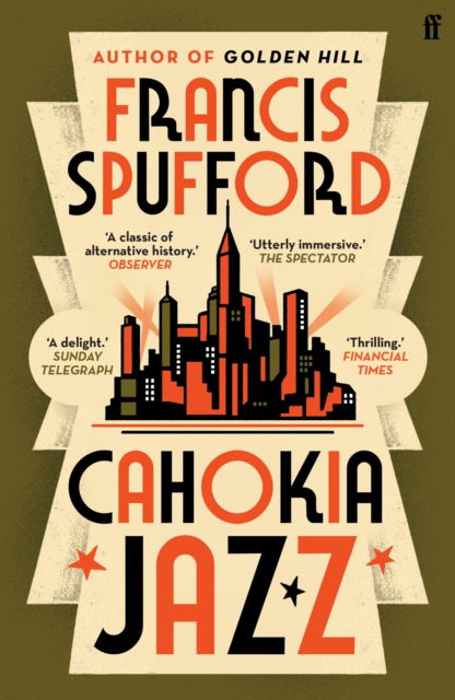 Cover for Spufford, Francis (author) · Cahokia Jazz: From the prizewinning author of Golden Hill ‘the best book of the century’ Richard Osman (Taschenbuch) [Main edition] (2024)