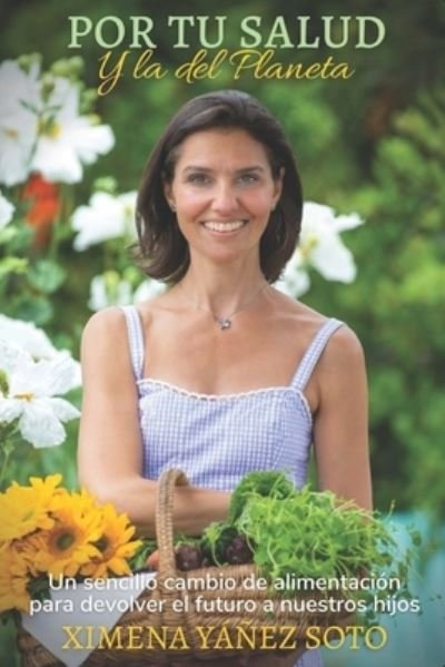 Cover for Ximena Yanez Soto · Por tu salud y la del planeta: Un sencillo cambio de alimentacion para devolver el futuro a nuestros hijos (Paperback Book) (2020)