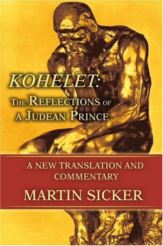 Kohelet: the Reflections of a Judean Prince: a New Translation and Commentary - Martin Sicker - Books - iUniverse, Inc. - 9780595394883 - April 24, 2006