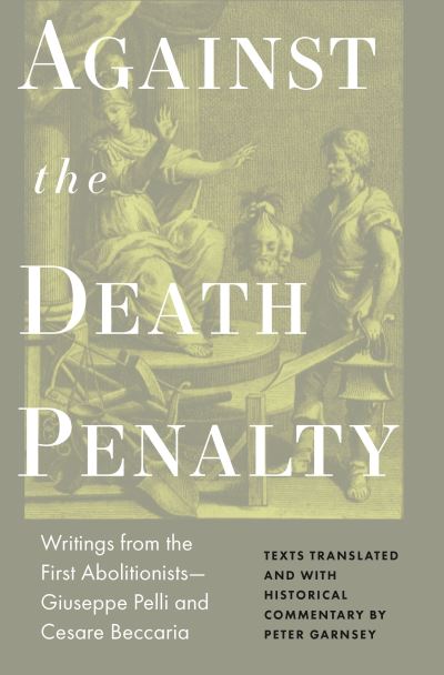 Cover for Cesare Beccaria · Against the Death Penalty: Writings from the First Abolitionists—Giuseppe Pelli and Cesare Beccaria (Hardcover Book) (2020)