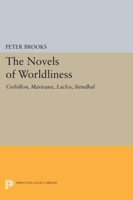 Cover for Peter Brooks · The Novel of Worldliness: Crebillon, Marivaux, Laclos, Stendhal - Princeton Legacy Library (Paperback Book) (2015)