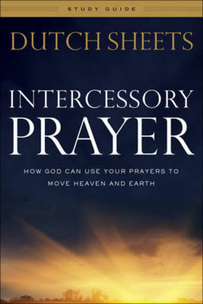 Cover for Dutch Sheets · Intercessory Prayer Study Guide – How God Can Use Your Prayers to Move Heaven and Earth (Paperback Book) [Repackaged edition] (2016)