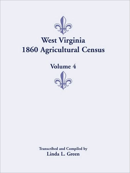 West Virginia 1860 Agricultural Census - Volume 4 - Linda L. Green - Books - Heritage Books Inc. - 9780788444883 - May 1, 2009