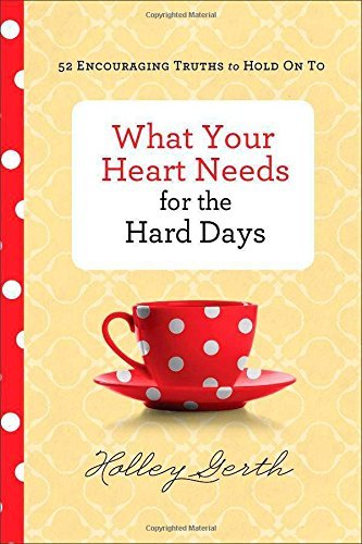 Cover for Holley Gerth · What Your Heart Needs for the Hard Days – 52 Encouraging Truths to Hold On To (Hardcover Book) (2014)