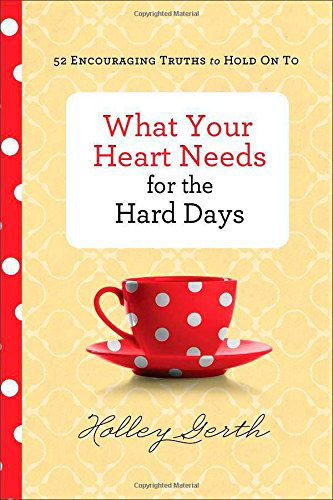 What Your Heart Needs for the Hard Days – 52 Encouraging Truths to Hold On To - Holley Gerth - Książki - Baker Publishing Group - 9780800722883 - 2 września 2014