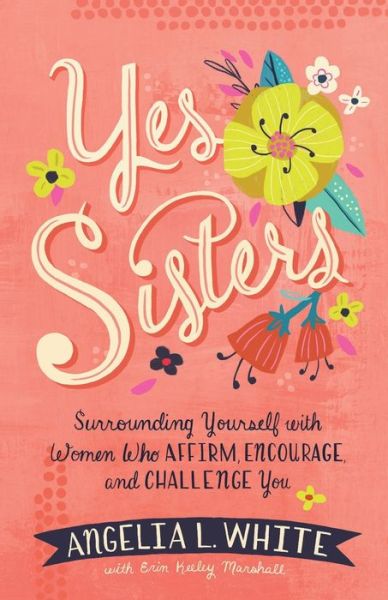 Cover for Angelia L. White · Yes Sisters: Surrounding Yourself with Women Who Affirm, Encourage, and Challenge You (Paperback Book) (2020)