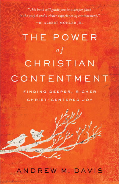 The Power of Christian Contentment – Finding Deeper, Richer Christ–Centered Joy - Andrew M. Davis - Books - Baker Publishing Group - 9780801093883 - March 19, 2019