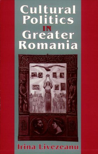 Cover for Irina Livezeanu · Cultural Politics in Greater Romania: Regionalism, Nation Building, and Ethnic Struggle, 1918–1930 (Paperback Book) (2000)