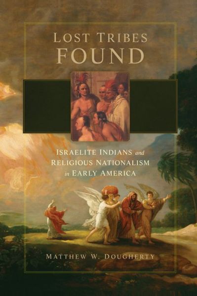 Cover for Matthew W. Dougherty · Lost Tribes Found: Israelite Indians and Religious Nationalism in Early America (Hardcover Book) (2021)