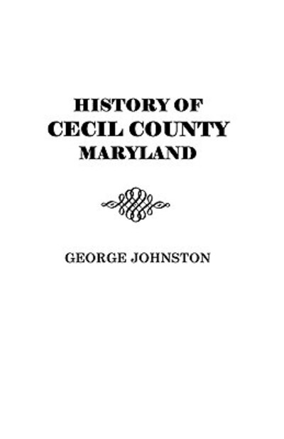 Cover for Johnston · History of Cecil County, Maryland, and the Early Settlements Around the Head of Chesapeake Bay and on the Delaware River, with Sketches of Some of the Old Families of Cecil County (Paperback Book) (2009)