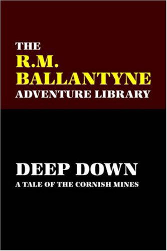 Deep Down: a Tale of the Cornish Mines - R. M. Ballantyne - Kirjat - Wildside Press - 9780809550883 - maanantai 1. elokuuta 2005