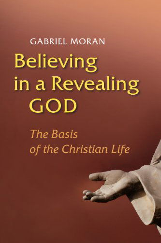 Cover for Gabriel Moran · Believing in a Revealing God: the Basis of the Christian Life (Paperback Book) (2009)