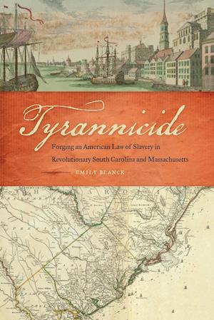 Cover for Emily Blanck · Tyrannicide: Forging an American Law of Slavery in Revolutionary South Carolina and Massachusetts - Studies in the Legal History of the South (Paperback Book) (2018)