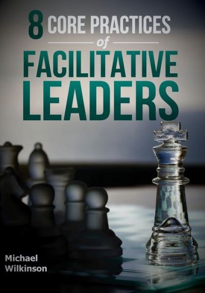 Cover for Michael Wilkinson · 8 Core Practices of Facilitative Leaders (Paperback Book) (2019)