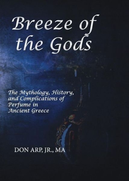 Cover for Don Arp · Breeze of the Gods: The Mythology, History, and Complications of Perfume in Ancient Greece (Paperback Book) (2014)