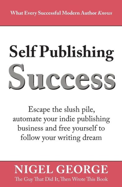 Cover for Nigel George · Self Publishing Success: Escape the Slush Pile and Follow Your Writing Dream (Paperback Book) (2019)