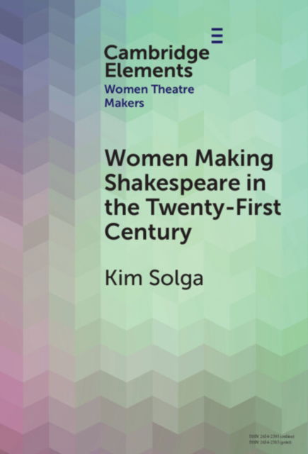 Women Making Shakespeare in the Twenty-First Century - Elements in Women Theatre Makers - Solga, Kim (Western University) - Książki - Cambridge University Press - 9781009500883 - 17 października 2024