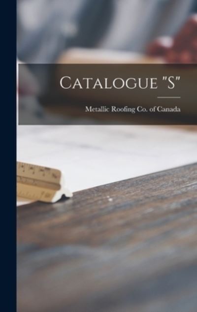 Cover for Metallic Roofing Co of Canada · Catalogue S [microform] (Hardcover Book) (2021)