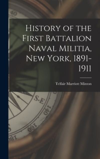 Cover for Telfair Marriott Minton · History of the First Battalion Naval Militia, New York, 1891-1911 (Hardcover bog) (2021)