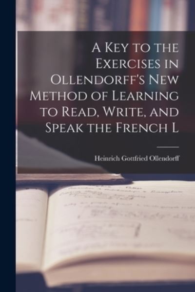 Key to the Exercises in Ollendorff's New Method of Learning to Read, Write, and Speak the French L - Heinrich Gottfried Ollendorff - Bøger - Creative Media Partners, LLC - 9781015846883 - 27. oktober 2022