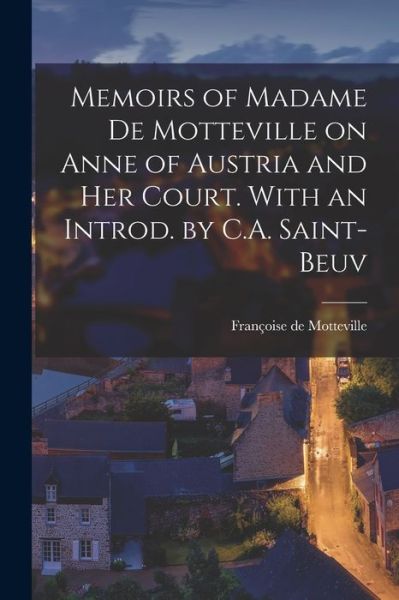 Cover for Motteville Françoise de · Memoirs of Madame de Motteville on Anne of Austria and Her Court. with an Introd. by C. A. Saint-Beuv (Book) (2022)