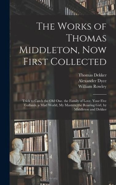 Cover for Alexander Dyce · Works of Thomas Middleton, Now First Collected (Bog) (2022)