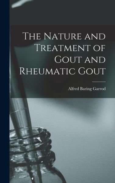 Cover for Alfred Baring Garrod · Nature and Treatment of Gout and Rheumatic Gout (Bog) (2022)