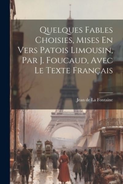 Cover for Jean De La Fontaine · Quelques Fables Choisies, Mises en Vers Patois Limousin, Par J. Foucaud, Avec le Texte Français (Bog) (2023)