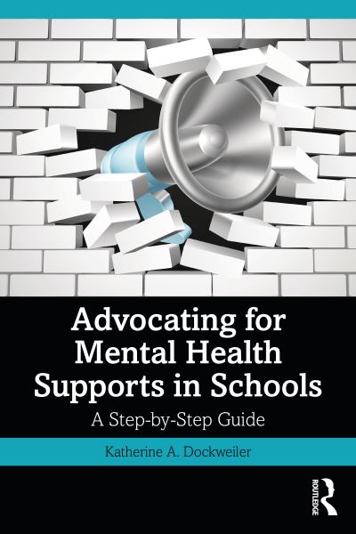 Cover for Dockweiler, Katherine A. (Clark County School District, Nevada, USA) · Advocating for Mental Health Supports in Schools: A Step-by-Step Guide (Paperback Book) (2023)