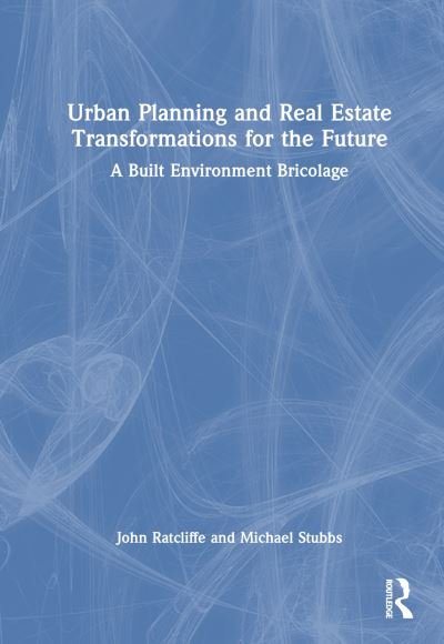 Cover for Ratcliffe, John (Dublin Institute, Ireland) · Urban Planning and Real Estate Transformations for the Future: A Built Environment Bricolage (Hardcover Book) (2023)