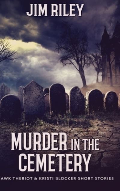 Cover for Jim Riley · Murder In The Cemetery (Hawk Theriot And Kristi Blocker Short Stories Book 2) (Hardcover Book) (2021)