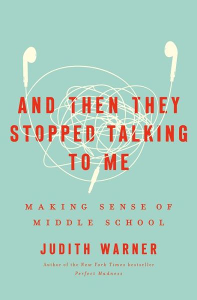 Cover for Judith Warner · And Then They Stopped Talking to Me: Making Sense of Middle School (Hardcover Book) (2020)