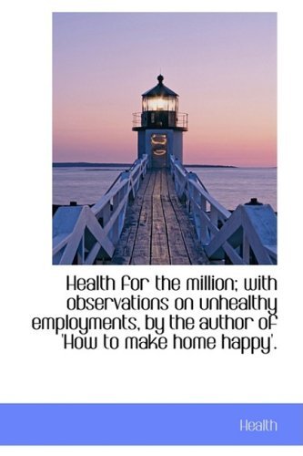 Health for the Million; with Observations on Unhealthy Employments, by the Author of 'how to Make Ho - Health - Books - BiblioLife - 9781103352883 - February 11, 2009
