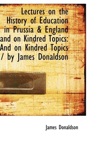 Cover for James Donaldson · Lectures on the History of Education in Prussia &amp; England and on Kindred Topics (Paperback Book) (2009)