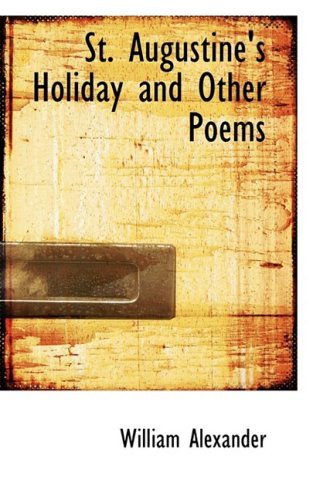 St. Augustine's Holiday and Other Poems - William Alexander - Böcker - BiblioLife - 9781103914883 - 10 april 2009