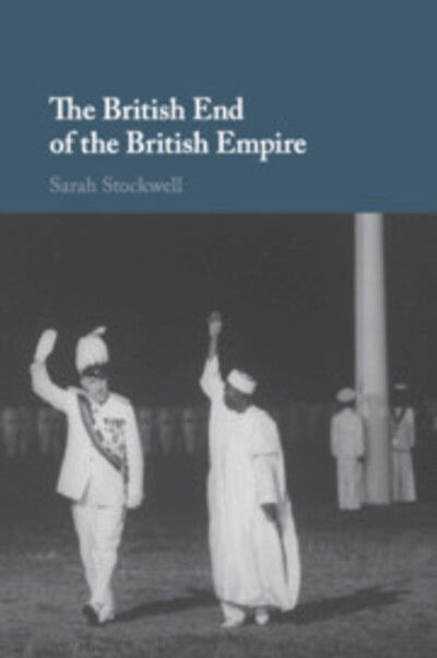 Cover for Stockwell, Sarah (King's College London) · The British End of the British Empire (Paperback Book) (2020)