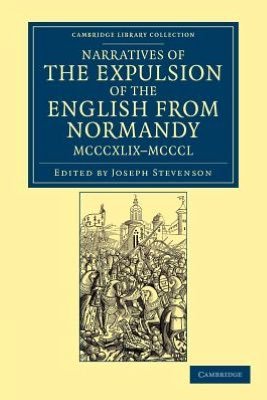 Cover for Joseph Stevenson · Narratives of the Expulsion of the English from Normandy, MCCCXLIX-MCCCL: Longman, Green, Longman, Roberts, and Green - Cambridge Library Collection - Rolls (Paperback Book) (2012)