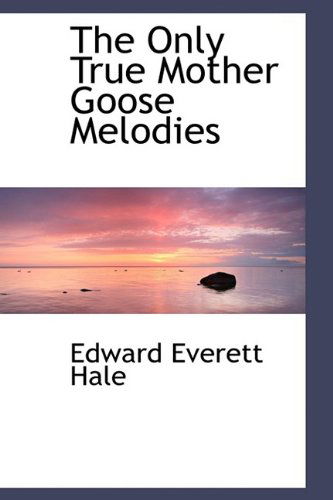 Cover for Edward Everett Hale · The Only True Mother Goose Melodies (Hardcover Book) (2009)