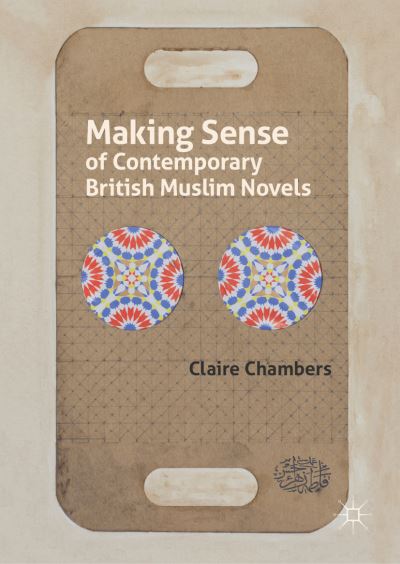 Cover for Claire Chambers · Making Sense of Contemporary British Muslim Novels (Hardcover Book) [1st ed. 2019 edition] (2019)