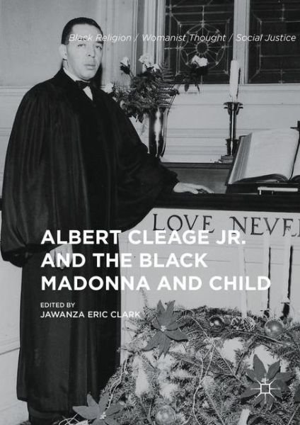 Cover for Jawanza Eric Clark · Albert Cleage Jr. and the Black Madonna and Child - Black Religion / Womanist Thought / Social Justice (Hardcover Book) [1st ed. 2016 edition] (2016)