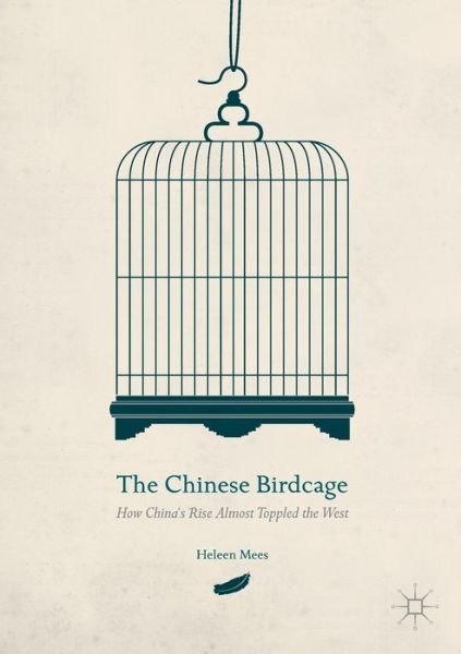 Cover for Heleen Mees · The Chinese Birdcage: How China's Rise Almost Toppled the West (Paperback Bog) [1st ed. 2016 edition] (2016)