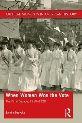 Cover for Opdycke, Sandra (Vassar College, USA) · When Women Won The Vote: The Final Decade, 1910-1920 - Critical Moments in American History (Taschenbuch) (2019)